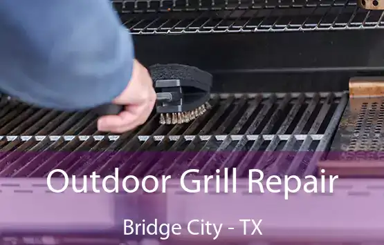  Outdoor Grill Repair Bridge City - TX