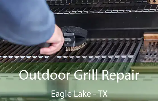  Outdoor Grill Repair Eagle Lake - TX